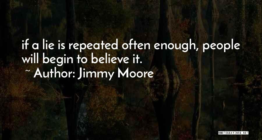 Jimmy Moore Quotes: If A Lie Is Repeated Often Enough, People Will Begin To Believe It.