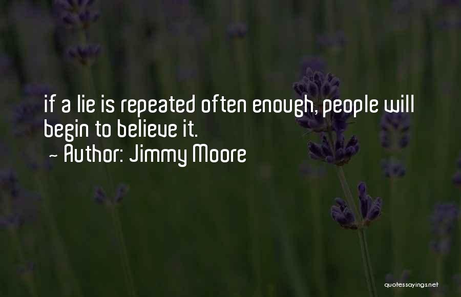 Jimmy Moore Quotes: If A Lie Is Repeated Often Enough, People Will Begin To Believe It.