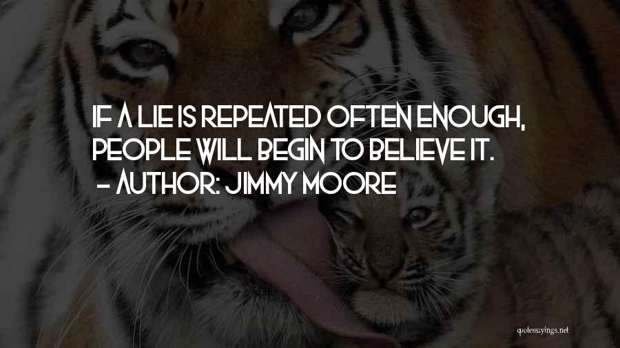 Jimmy Moore Quotes: If A Lie Is Repeated Often Enough, People Will Begin To Believe It.