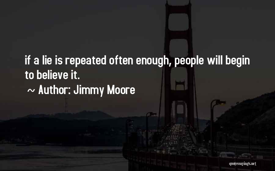 Jimmy Moore Quotes: If A Lie Is Repeated Often Enough, People Will Begin To Believe It.