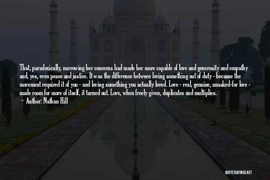 Nathan Hill Quotes: That, Paradoxically, Narrowing Her Concerns Had Made Her More Capable Of Love And Generosity And Empathy And, Yes, Even Peace