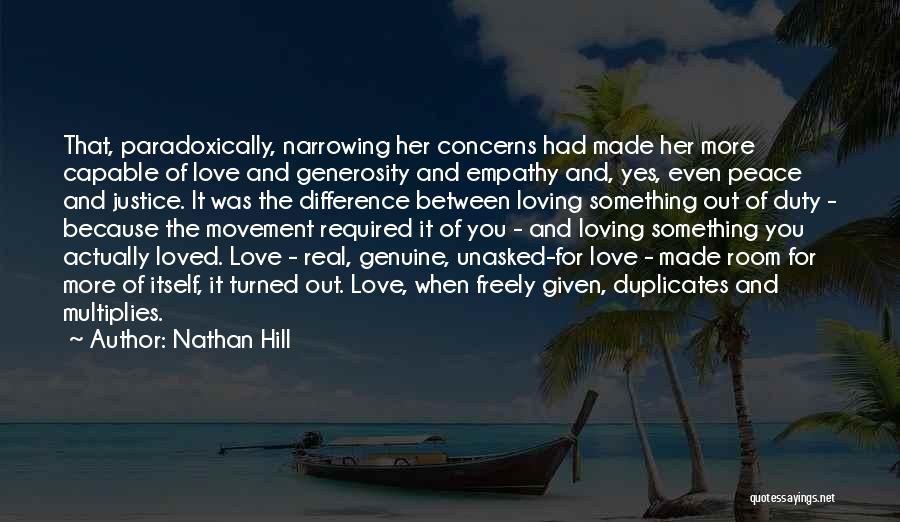 Nathan Hill Quotes: That, Paradoxically, Narrowing Her Concerns Had Made Her More Capable Of Love And Generosity And Empathy And, Yes, Even Peace