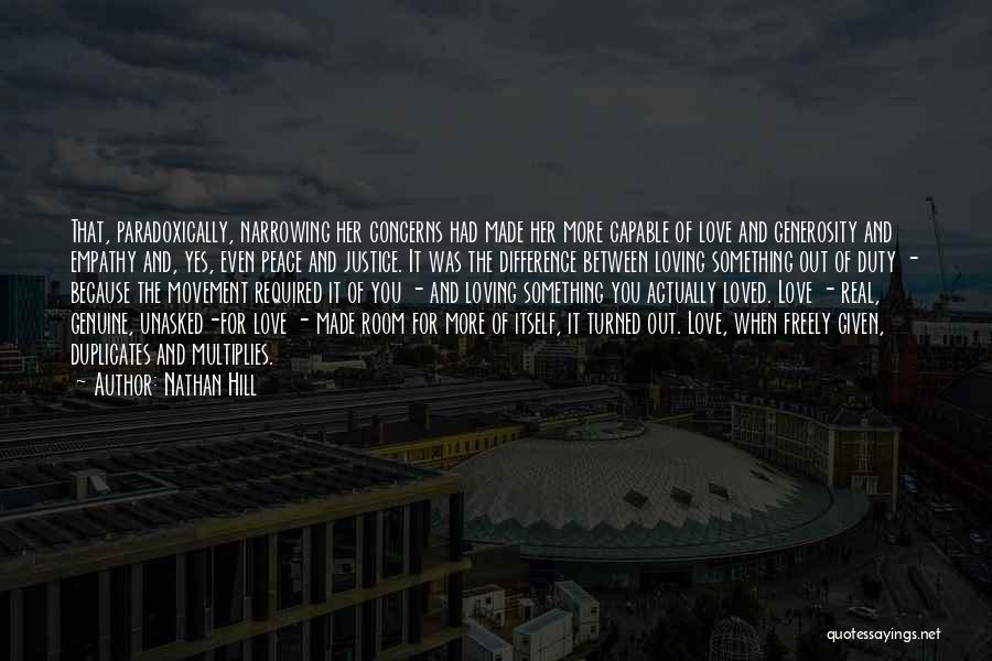 Nathan Hill Quotes: That, Paradoxically, Narrowing Her Concerns Had Made Her More Capable Of Love And Generosity And Empathy And, Yes, Even Peace