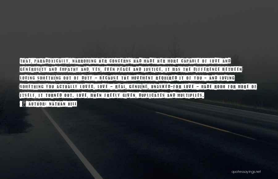Nathan Hill Quotes: That, Paradoxically, Narrowing Her Concerns Had Made Her More Capable Of Love And Generosity And Empathy And, Yes, Even Peace