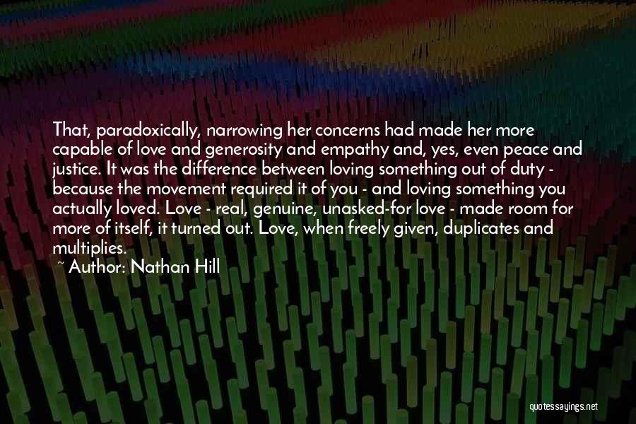 Nathan Hill Quotes: That, Paradoxically, Narrowing Her Concerns Had Made Her More Capable Of Love And Generosity And Empathy And, Yes, Even Peace