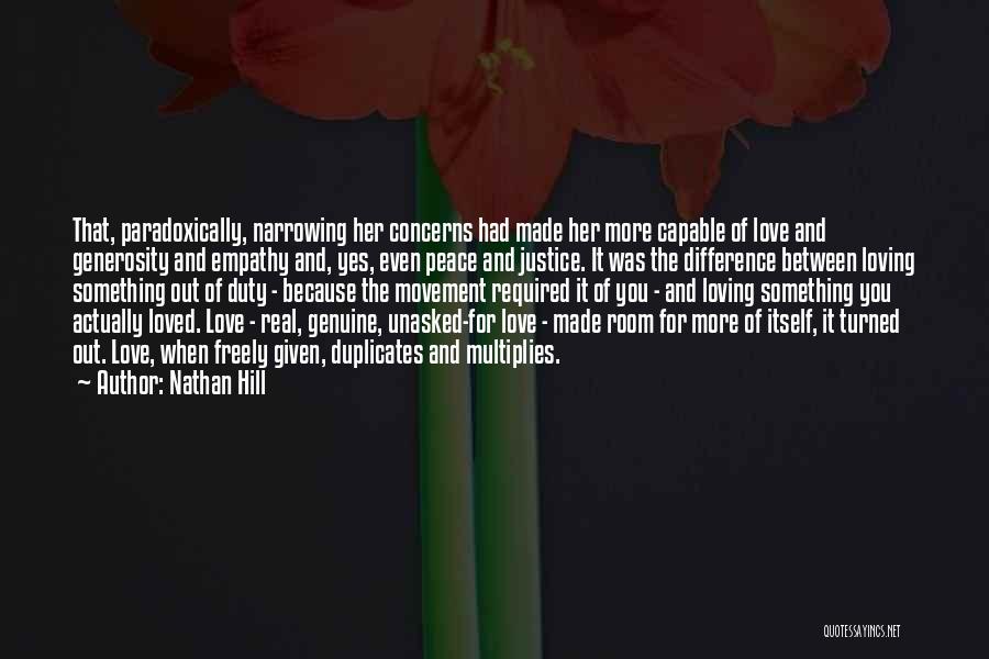 Nathan Hill Quotes: That, Paradoxically, Narrowing Her Concerns Had Made Her More Capable Of Love And Generosity And Empathy And, Yes, Even Peace