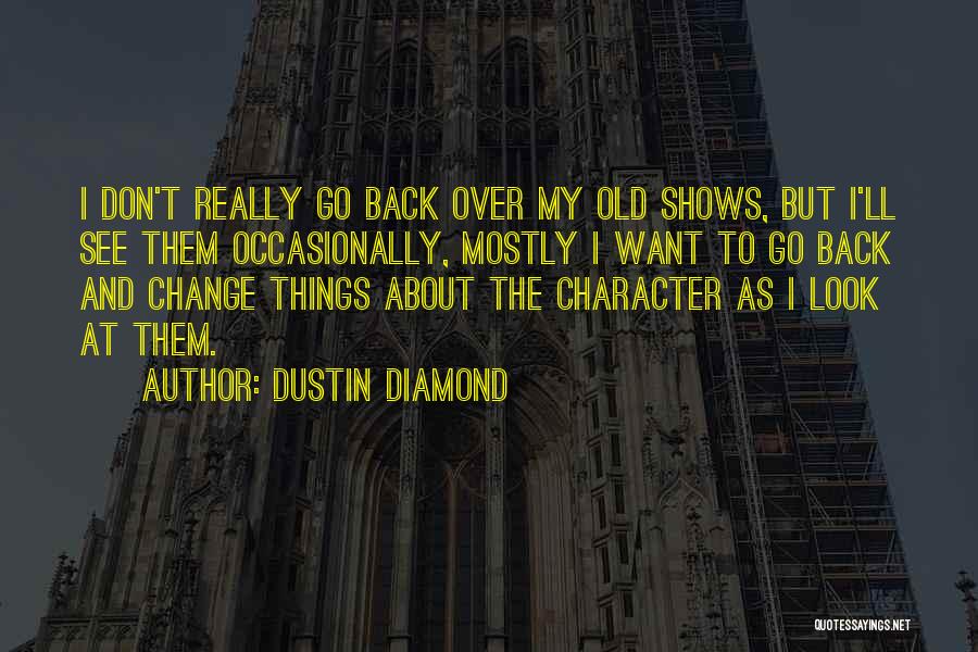 Dustin Diamond Quotes: I Don't Really Go Back Over My Old Shows, But I'll See Them Occasionally, Mostly I Want To Go Back