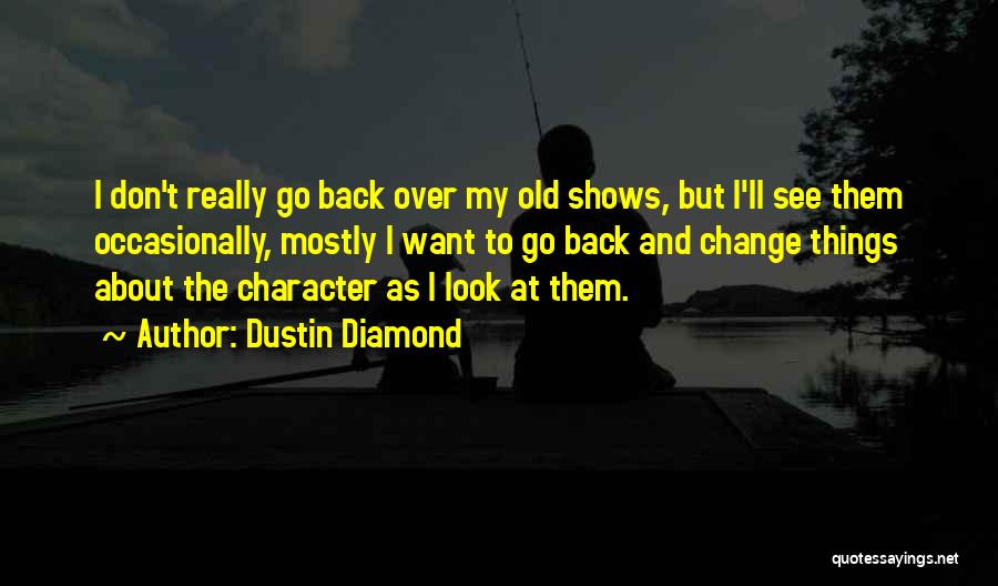 Dustin Diamond Quotes: I Don't Really Go Back Over My Old Shows, But I'll See Them Occasionally, Mostly I Want To Go Back