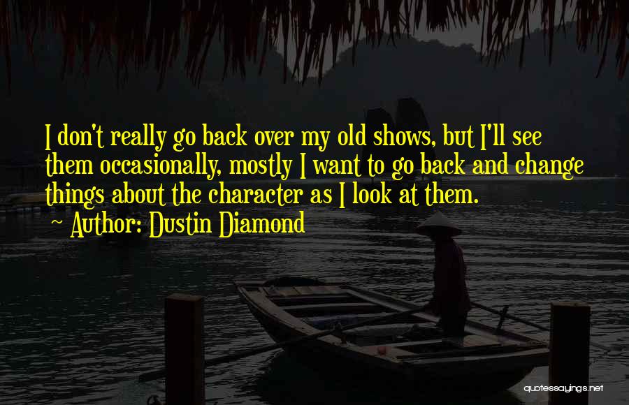 Dustin Diamond Quotes: I Don't Really Go Back Over My Old Shows, But I'll See Them Occasionally, Mostly I Want To Go Back