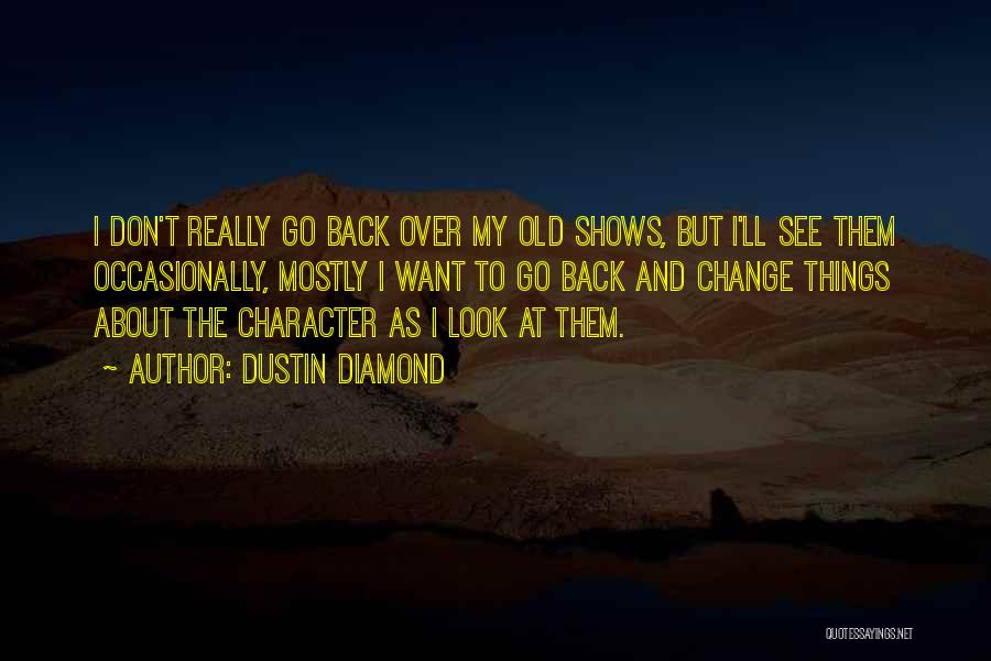 Dustin Diamond Quotes: I Don't Really Go Back Over My Old Shows, But I'll See Them Occasionally, Mostly I Want To Go Back