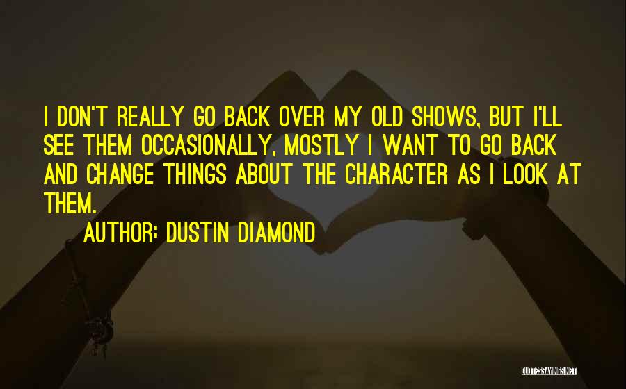 Dustin Diamond Quotes: I Don't Really Go Back Over My Old Shows, But I'll See Them Occasionally, Mostly I Want To Go Back