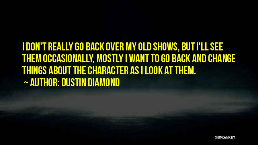 Dustin Diamond Quotes: I Don't Really Go Back Over My Old Shows, But I'll See Them Occasionally, Mostly I Want To Go Back