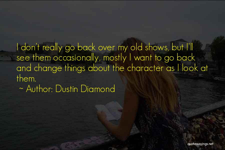 Dustin Diamond Quotes: I Don't Really Go Back Over My Old Shows, But I'll See Them Occasionally, Mostly I Want To Go Back