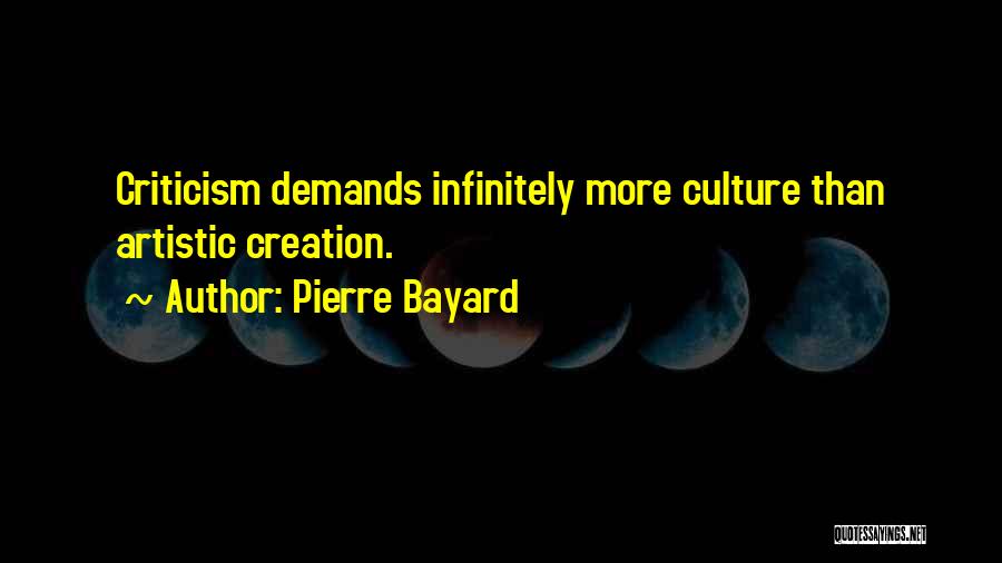 Pierre Bayard Quotes: Criticism Demands Infinitely More Culture Than Artistic Creation.