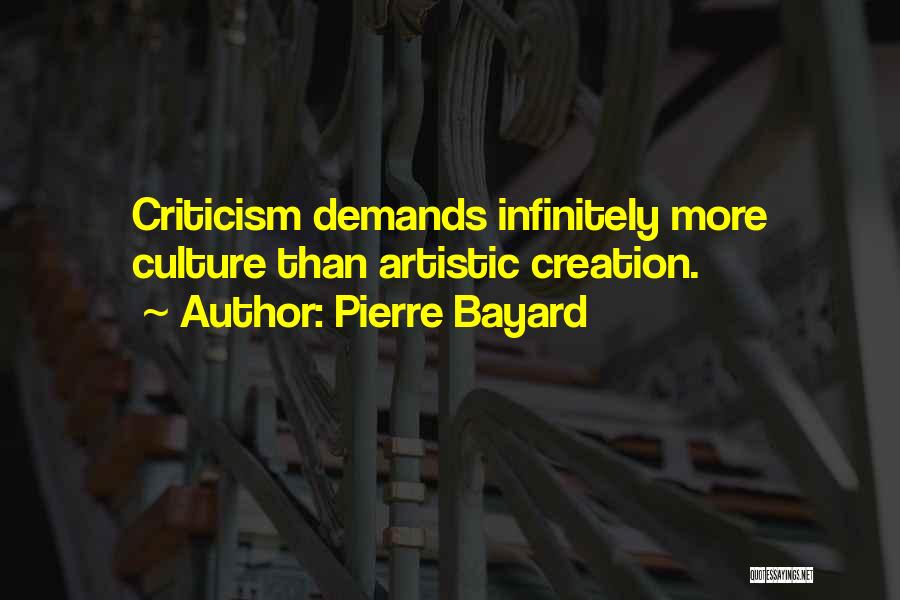 Pierre Bayard Quotes: Criticism Demands Infinitely More Culture Than Artistic Creation.