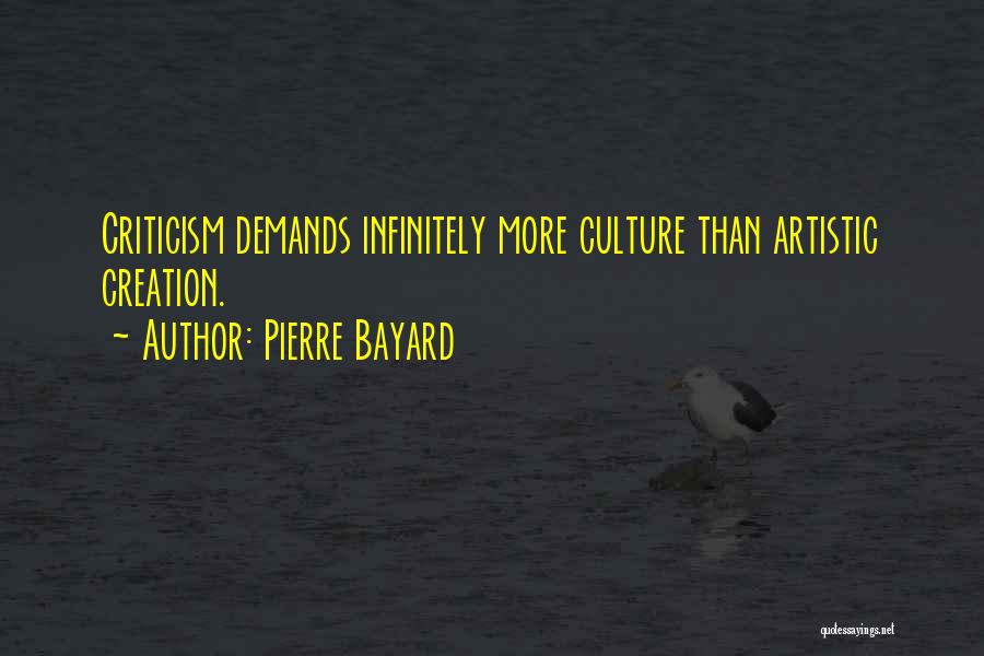 Pierre Bayard Quotes: Criticism Demands Infinitely More Culture Than Artistic Creation.