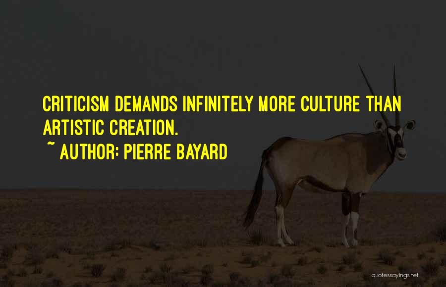 Pierre Bayard Quotes: Criticism Demands Infinitely More Culture Than Artistic Creation.