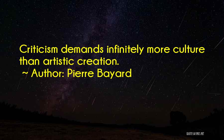 Pierre Bayard Quotes: Criticism Demands Infinitely More Culture Than Artistic Creation.