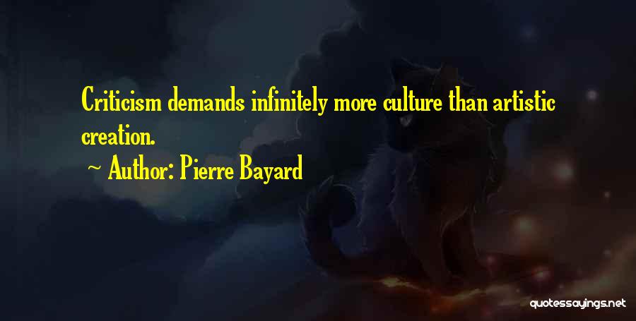 Pierre Bayard Quotes: Criticism Demands Infinitely More Culture Than Artistic Creation.