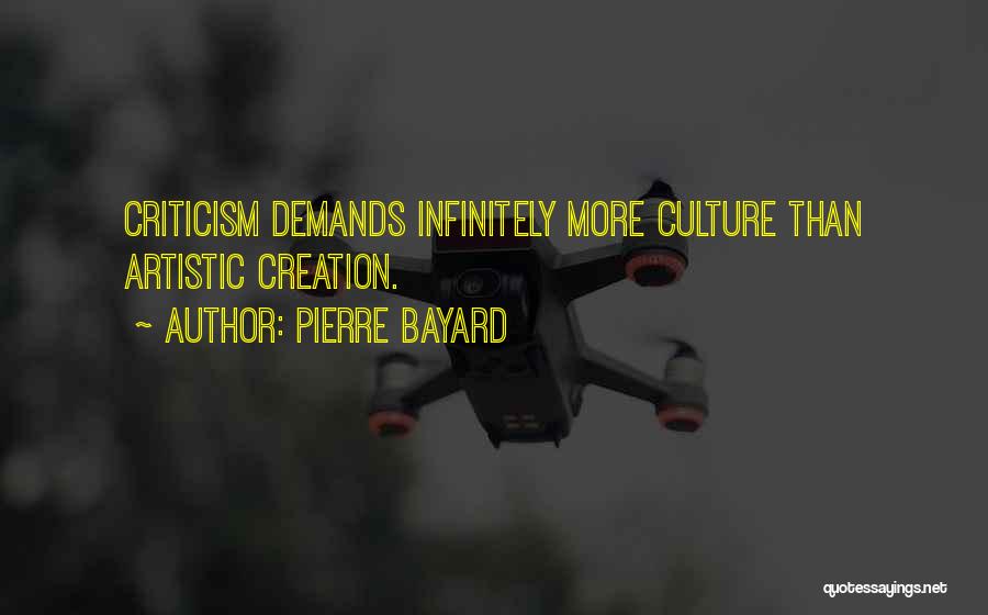 Pierre Bayard Quotes: Criticism Demands Infinitely More Culture Than Artistic Creation.