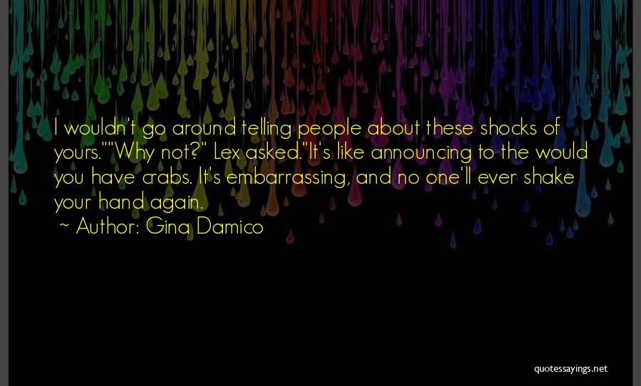 Gina Damico Quotes: I Wouldn't Go Around Telling People About These Shocks Of Yours.why Not? Lex Asked.it's Like Announcing To The Would You