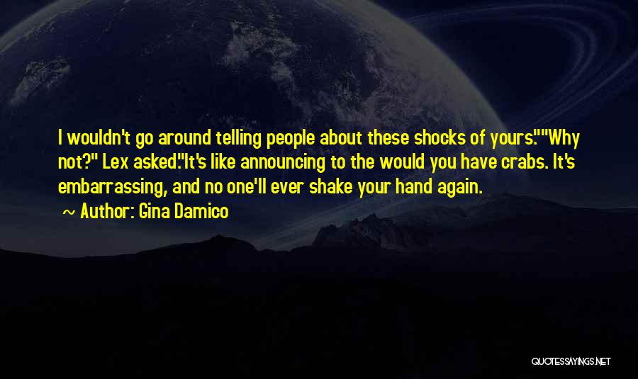 Gina Damico Quotes: I Wouldn't Go Around Telling People About These Shocks Of Yours.why Not? Lex Asked.it's Like Announcing To The Would You