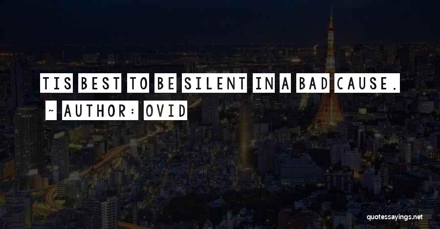 Ovid Quotes: Tis Best To Be Silent In A Bad Cause.