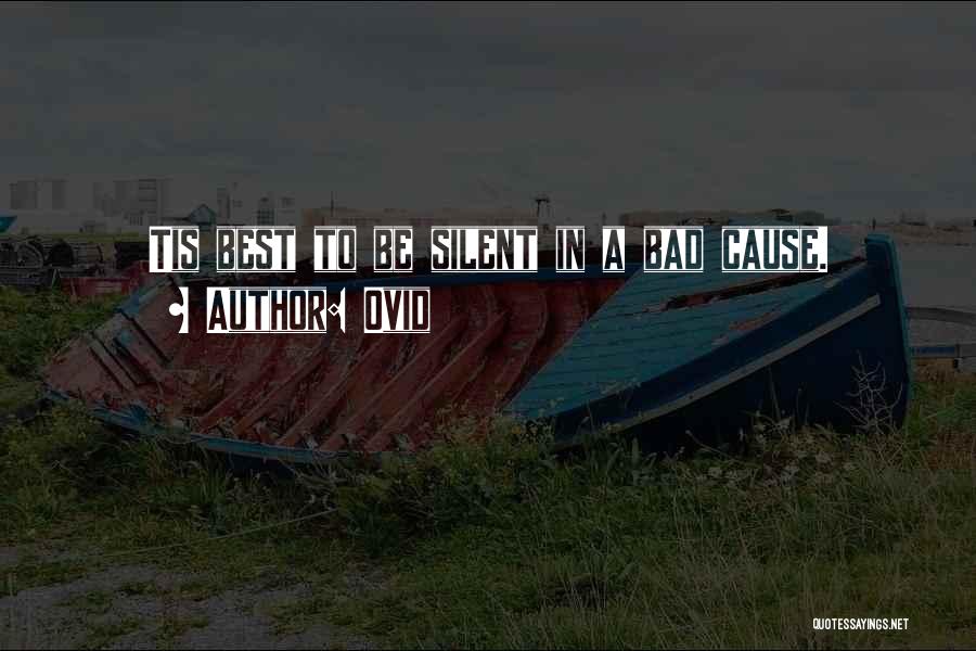 Ovid Quotes: Tis Best To Be Silent In A Bad Cause.