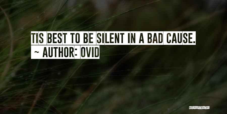 Ovid Quotes: Tis Best To Be Silent In A Bad Cause.