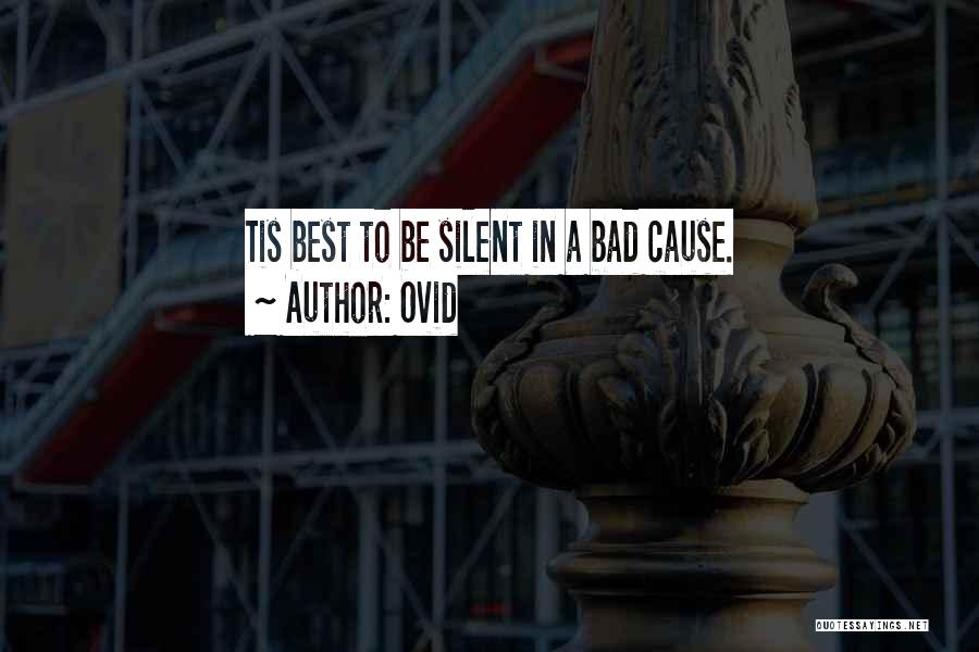 Ovid Quotes: Tis Best To Be Silent In A Bad Cause.