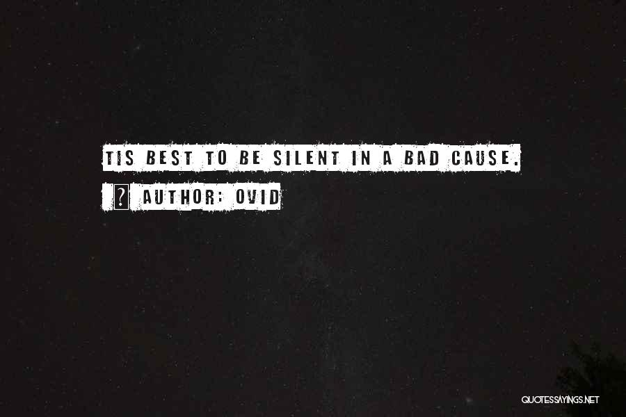 Ovid Quotes: Tis Best To Be Silent In A Bad Cause.