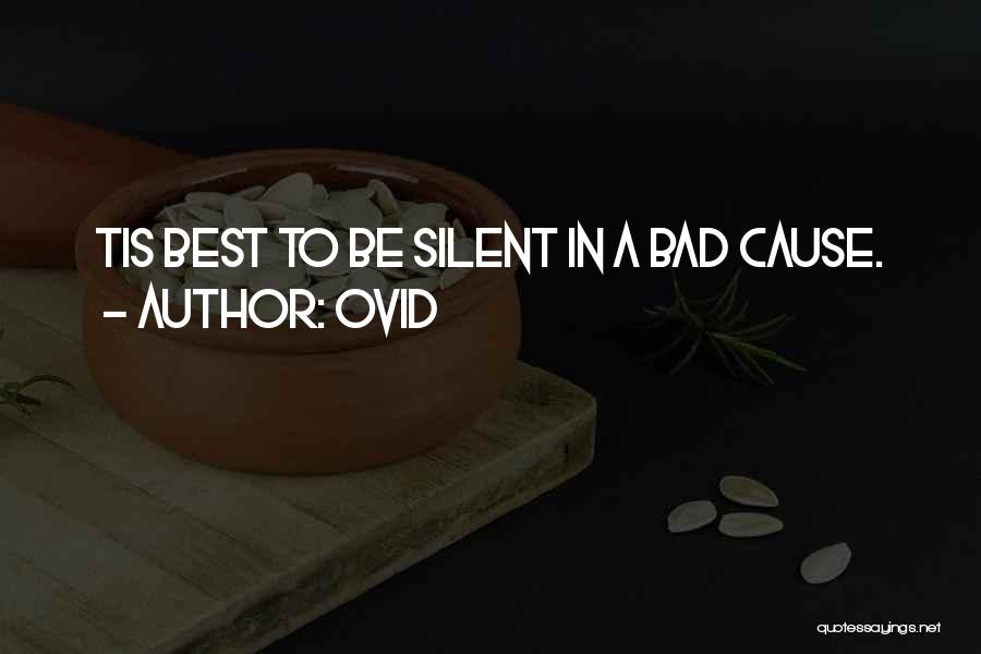 Ovid Quotes: Tis Best To Be Silent In A Bad Cause.