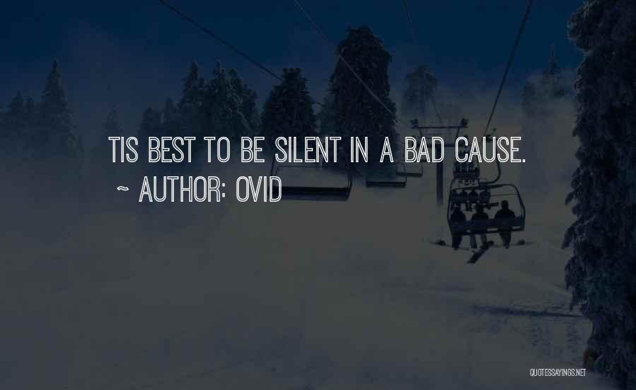 Ovid Quotes: Tis Best To Be Silent In A Bad Cause.