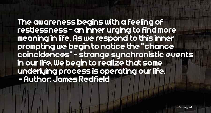 James Redfield Quotes: The Awareness Begins With A Feeling Of Restlessness - An Inner Urging To Find More Meaning In Life. As We