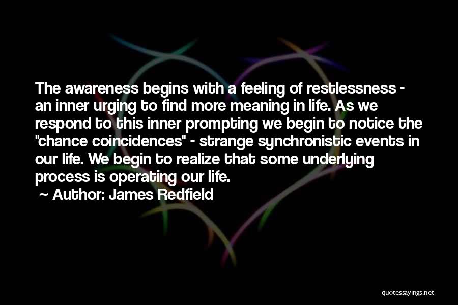 James Redfield Quotes: The Awareness Begins With A Feeling Of Restlessness - An Inner Urging To Find More Meaning In Life. As We