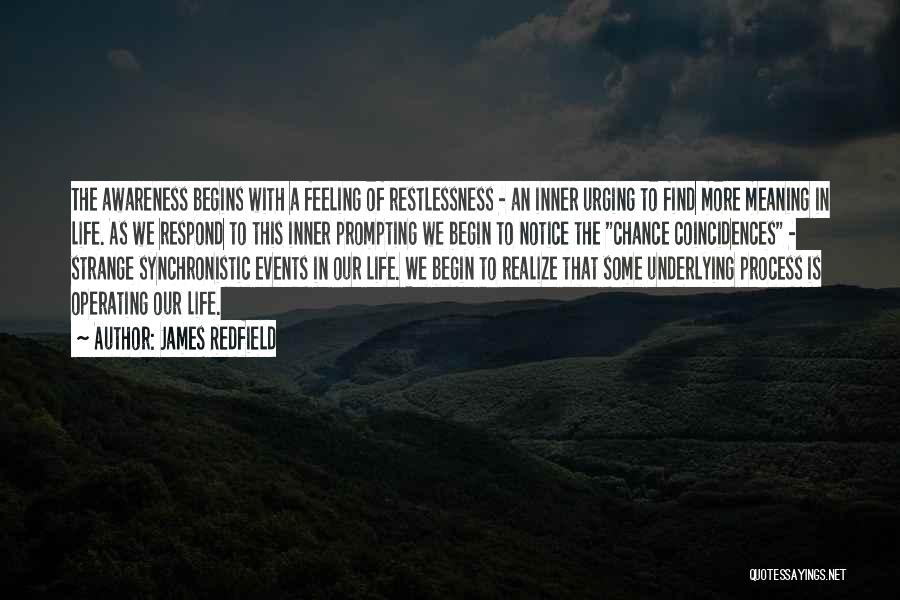 James Redfield Quotes: The Awareness Begins With A Feeling Of Restlessness - An Inner Urging To Find More Meaning In Life. As We