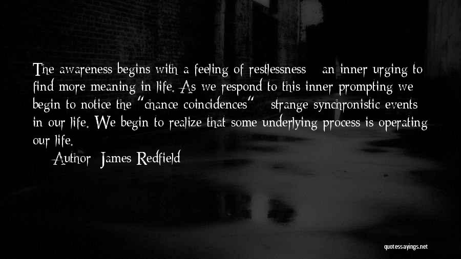 James Redfield Quotes: The Awareness Begins With A Feeling Of Restlessness - An Inner Urging To Find More Meaning In Life. As We