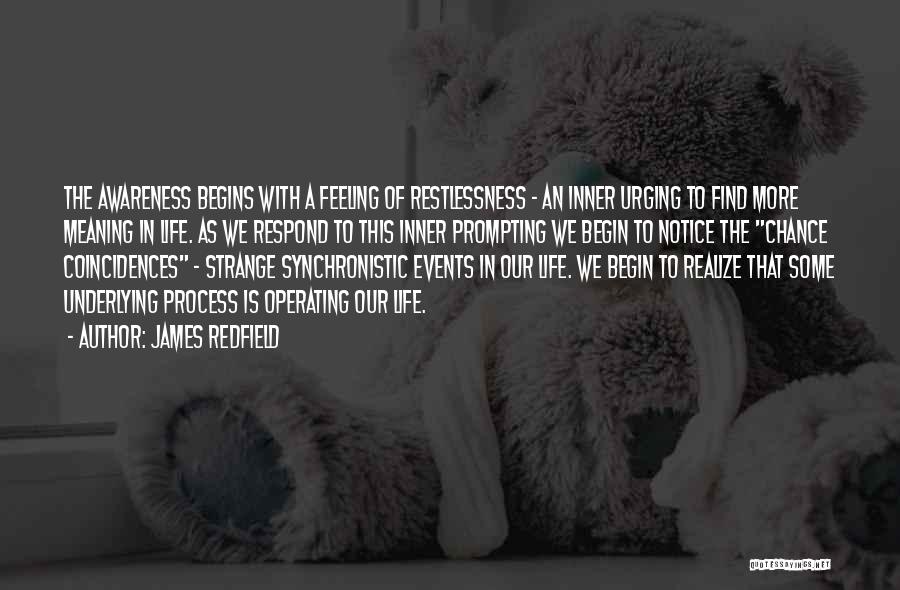 James Redfield Quotes: The Awareness Begins With A Feeling Of Restlessness - An Inner Urging To Find More Meaning In Life. As We