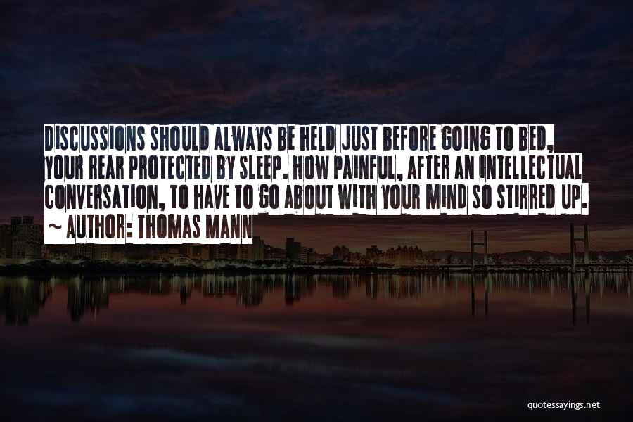 Thomas Mann Quotes: Discussions Should Always Be Held Just Before Going To Bed, Your Rear Protected By Sleep. How Painful, After An Intellectual