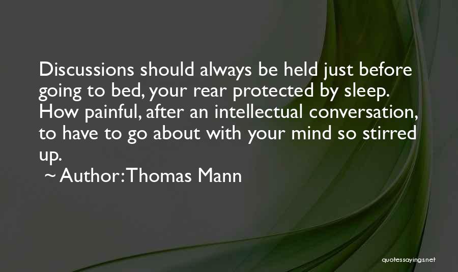 Thomas Mann Quotes: Discussions Should Always Be Held Just Before Going To Bed, Your Rear Protected By Sleep. How Painful, After An Intellectual