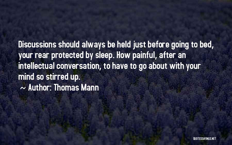 Thomas Mann Quotes: Discussions Should Always Be Held Just Before Going To Bed, Your Rear Protected By Sleep. How Painful, After An Intellectual