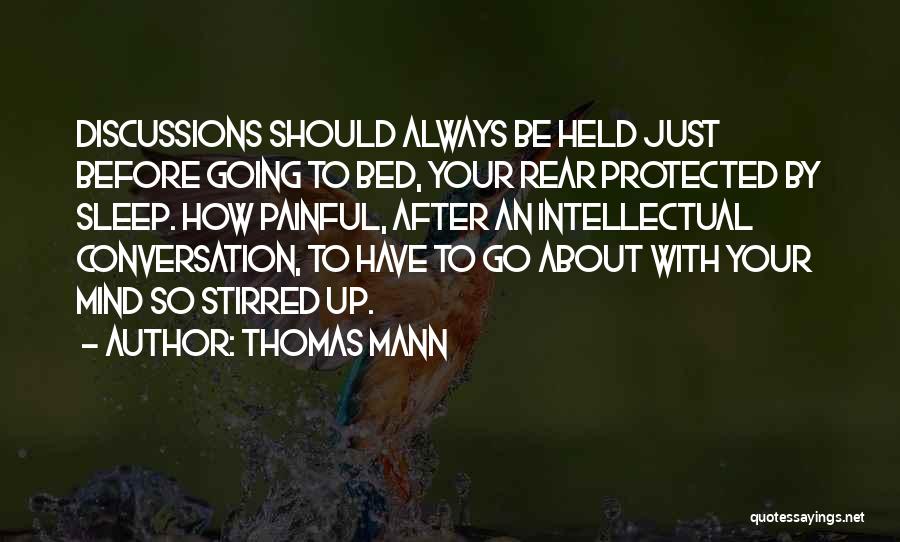 Thomas Mann Quotes: Discussions Should Always Be Held Just Before Going To Bed, Your Rear Protected By Sleep. How Painful, After An Intellectual