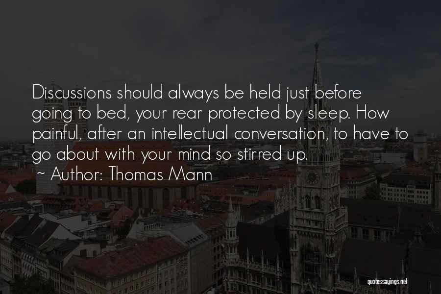 Thomas Mann Quotes: Discussions Should Always Be Held Just Before Going To Bed, Your Rear Protected By Sleep. How Painful, After An Intellectual