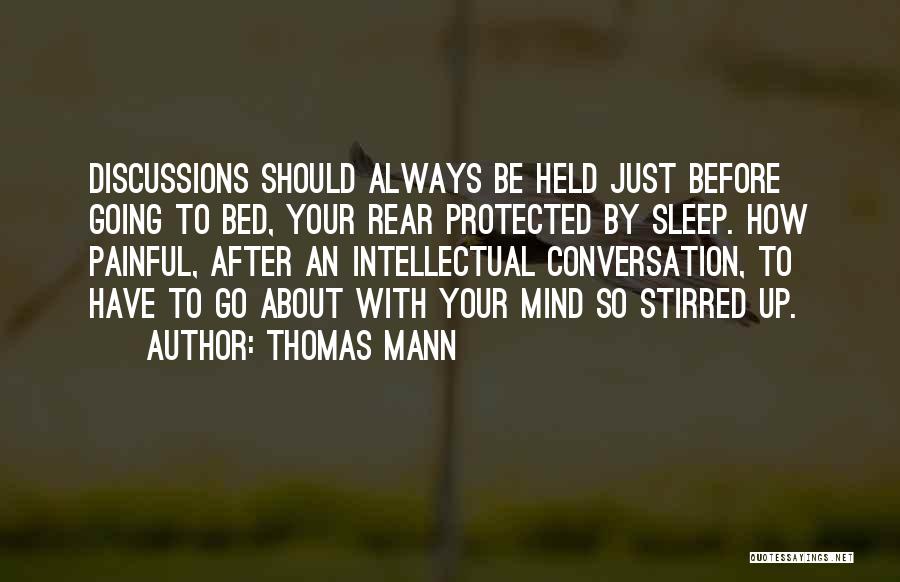 Thomas Mann Quotes: Discussions Should Always Be Held Just Before Going To Bed, Your Rear Protected By Sleep. How Painful, After An Intellectual