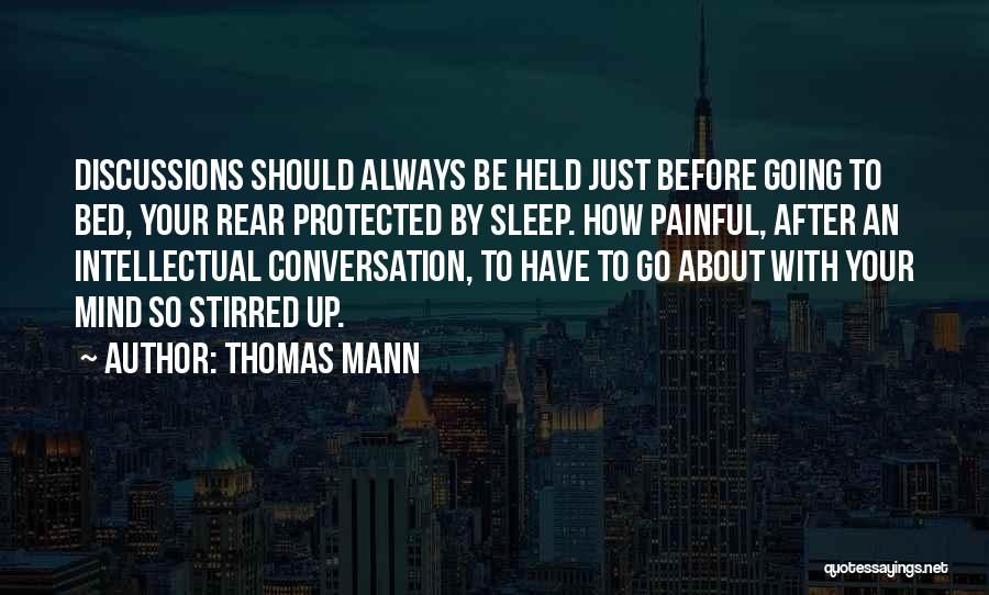 Thomas Mann Quotes: Discussions Should Always Be Held Just Before Going To Bed, Your Rear Protected By Sleep. How Painful, After An Intellectual