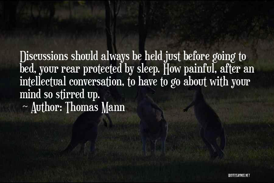 Thomas Mann Quotes: Discussions Should Always Be Held Just Before Going To Bed, Your Rear Protected By Sleep. How Painful, After An Intellectual