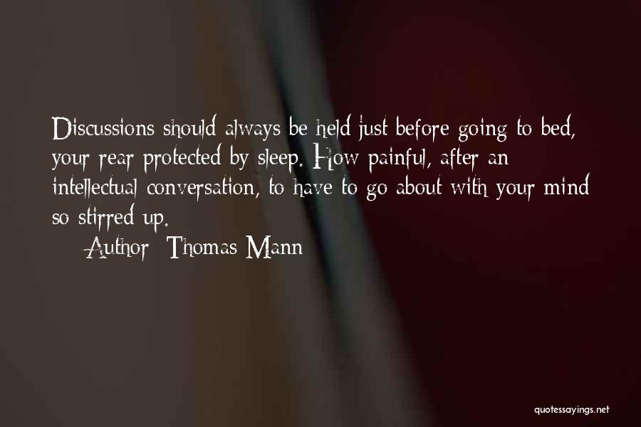 Thomas Mann Quotes: Discussions Should Always Be Held Just Before Going To Bed, Your Rear Protected By Sleep. How Painful, After An Intellectual