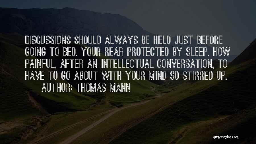 Thomas Mann Quotes: Discussions Should Always Be Held Just Before Going To Bed, Your Rear Protected By Sleep. How Painful, After An Intellectual