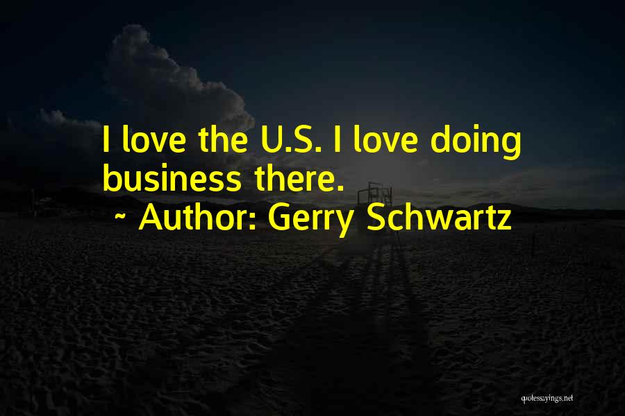 Gerry Schwartz Quotes: I Love The U.s. I Love Doing Business There.