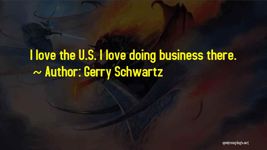 Gerry Schwartz Quotes: I Love The U.s. I Love Doing Business There.